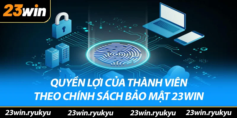 Cập Nhật Liên Tục Quy Định Về Chính sách bảo mật 23win Năm 2025 Quyền lợi của thành viên theo chính sách bảo mật 23win