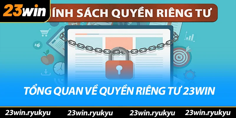 Quyền Riêng Tư 23win - Bảo Vệ Thông Tin Cá Nhân An Toàn Tổng quan về quyền riêng tư 23win